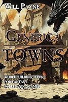 Generica: Towns: Worldbuilding Towns for Fantasy Roleplaying Games (Generica Roleplaying Splatbooks) B0CXF53NWW Book Cover