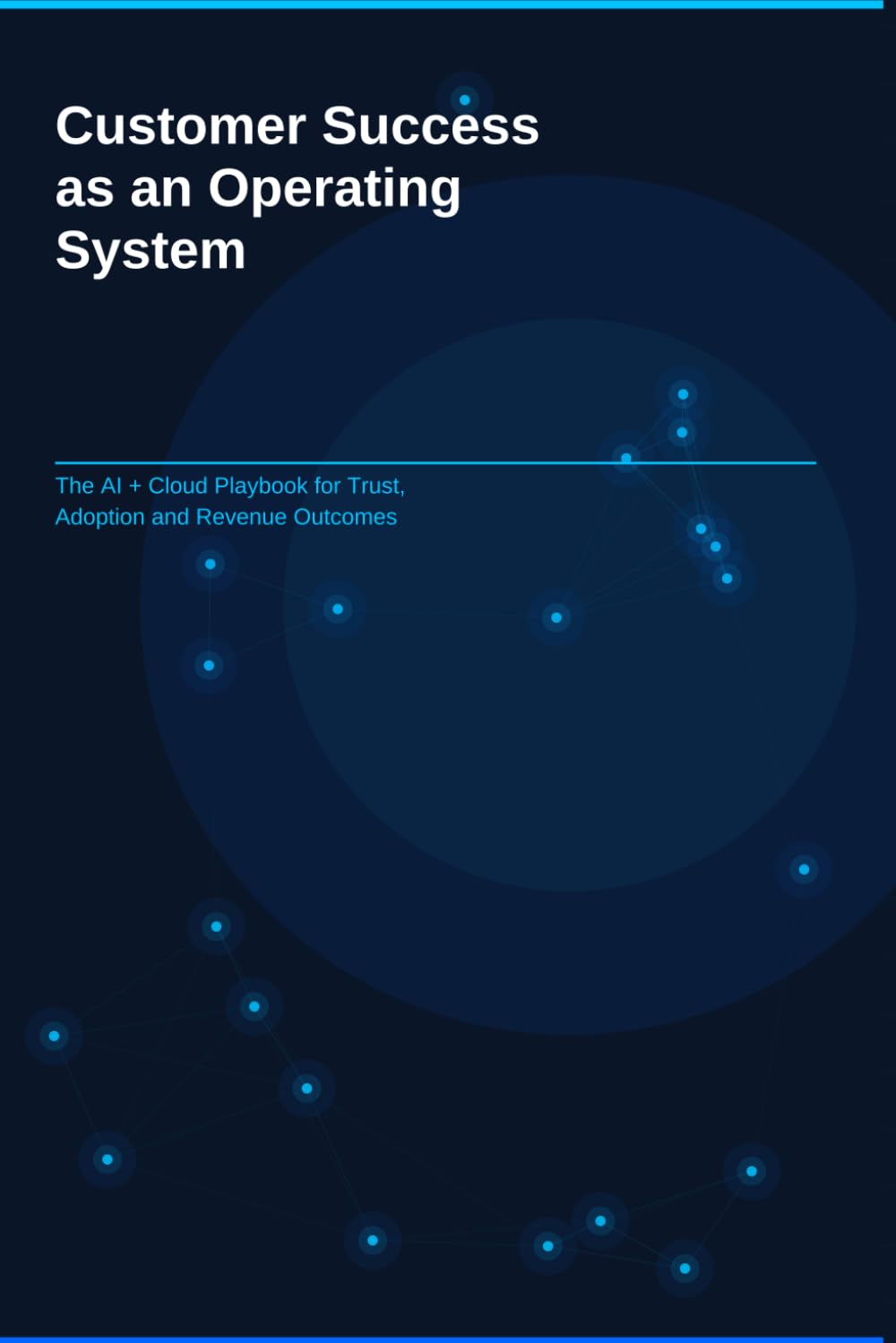 Customer Success as an Operating System: The AI + Cloud Playbook for Trust, Adoption and Revenue Outcomes