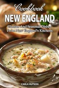 New England Cookbook: Classics And Seasonal Dishes From New England's Kitchens