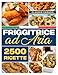 Friggitrice ad Aria: Oltre 2500 Gustose Ricette Facili & Veloci di cui Non Vorrai più Fare a Meno per Mantenerti in Salute Senza Rinunciare al Gusto!