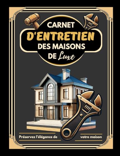 livre Carnet d'Entretien des Maisons de Luxe: Planification et Suivi des Tâches Ménagères et des Réparations Domestiques (120 Pages, 8,5' x 11')