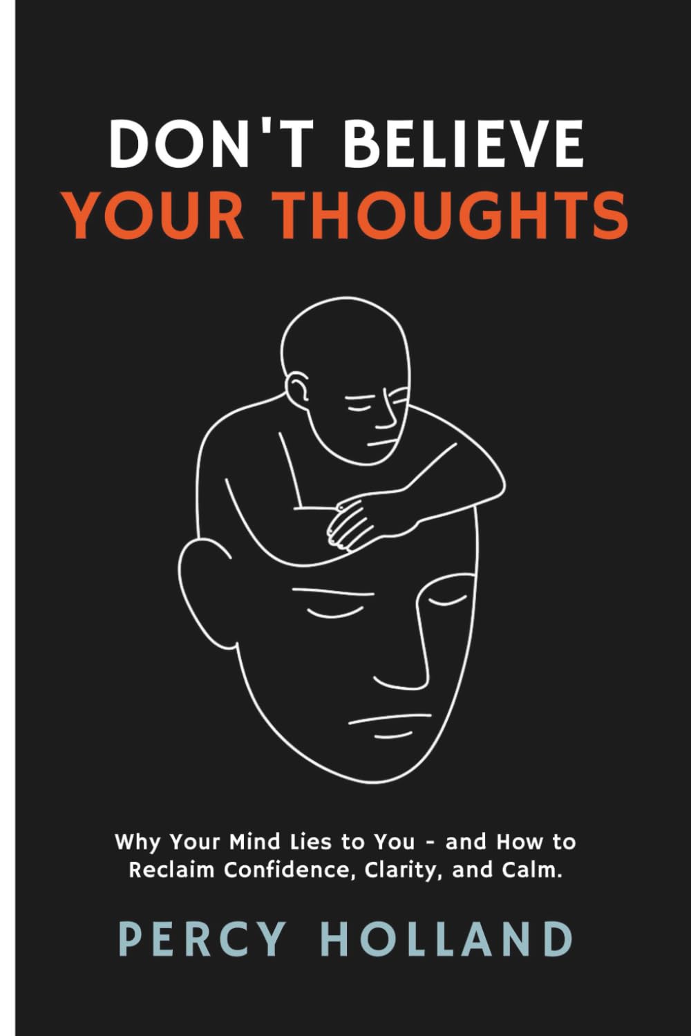 Don’t Believe Your Thoughts: Why Your Mind Lies to You - and How to Reclaim Confidence, Clarity, and Calm.