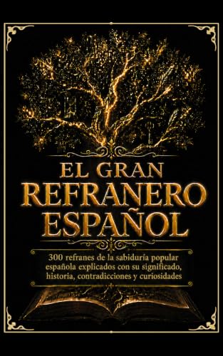 EL GRAN REFRANERO ESPAÑOL: 300 Refranes Españoles explicados con significado, origen, historia, variantes, contradicciones y curiosidades de la tradición popular española (Spanish Edition)