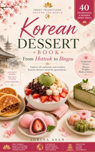 Korean Dessert Book: 40 Traditional & Modern Sweet Treats: From Hotteok to Bingsu (Sweet Traditions Around the World)