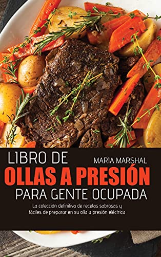 Libro de ollas a presión para gente ocupada: La colección definitiva de recetas sabrosas y fáciles de preparar en su olla a presión eléctrica