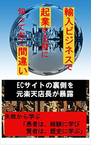 輸入ビジネスで起業する前に知っておく間違い Ecサイトの裏側を元楽天店長が暴露 失敗から学ぶ 愚者は経験に学び 賢者は歴史に学ぶ 西園寺 恒麻呂 輸出 輸入 Kindleストア Amazon