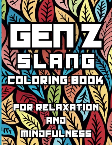 Gen Z Slang Coloring Book: Relaxing, Mindful, Fun and Trendy Phrases for Teens and Adults – A Hilarious Way to Decode Modern Lingo!