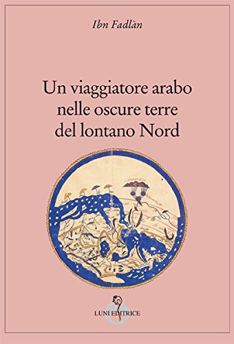 Un Viaggiatore Arabo Nelle Oscure Terre Del Lontano Nord 
