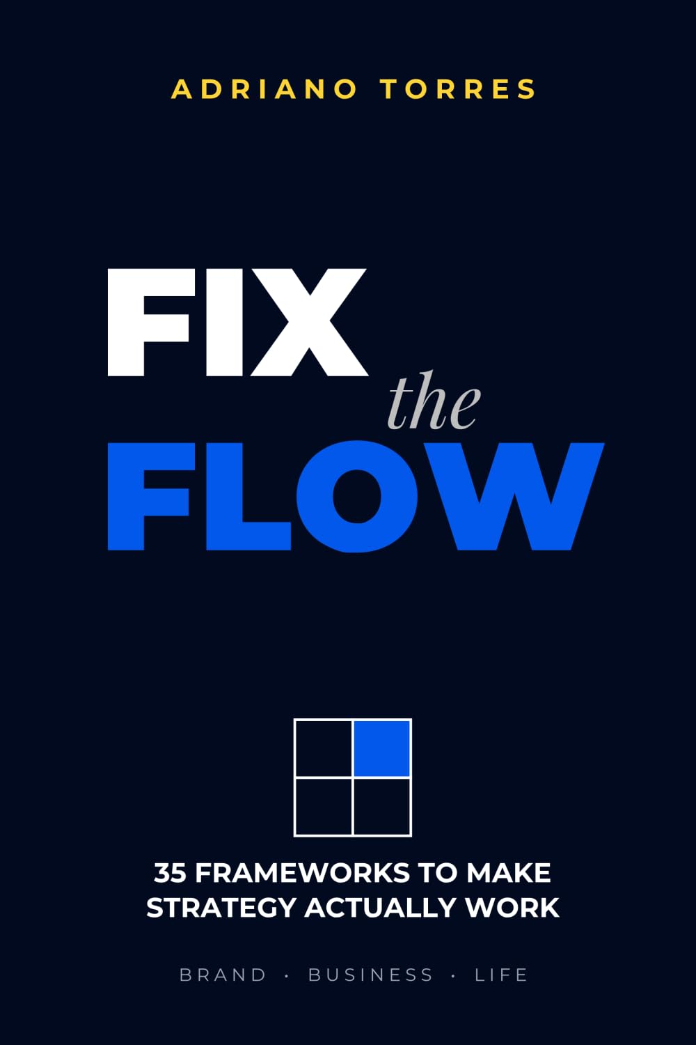 Fix the Flow: 35 Frameworks to Make Strategy Actually Work — In Brand, Business, and Life