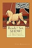 Ready? Set. SHOW!: A Handbook for Dog Shows