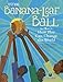 The Banana-Leaf Ball: How Play Can Change the World (CitizenKid)