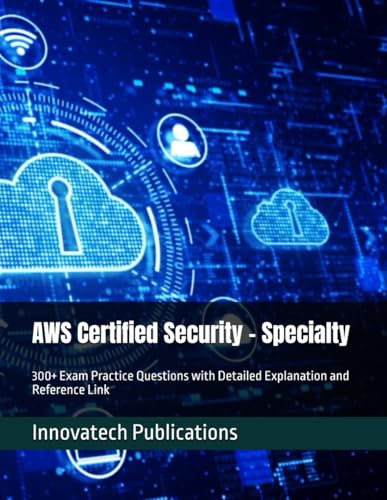 Aws Certified Security - Specialty: 300+ Exam Practice Questions With Detailed Explanation And Reference Link