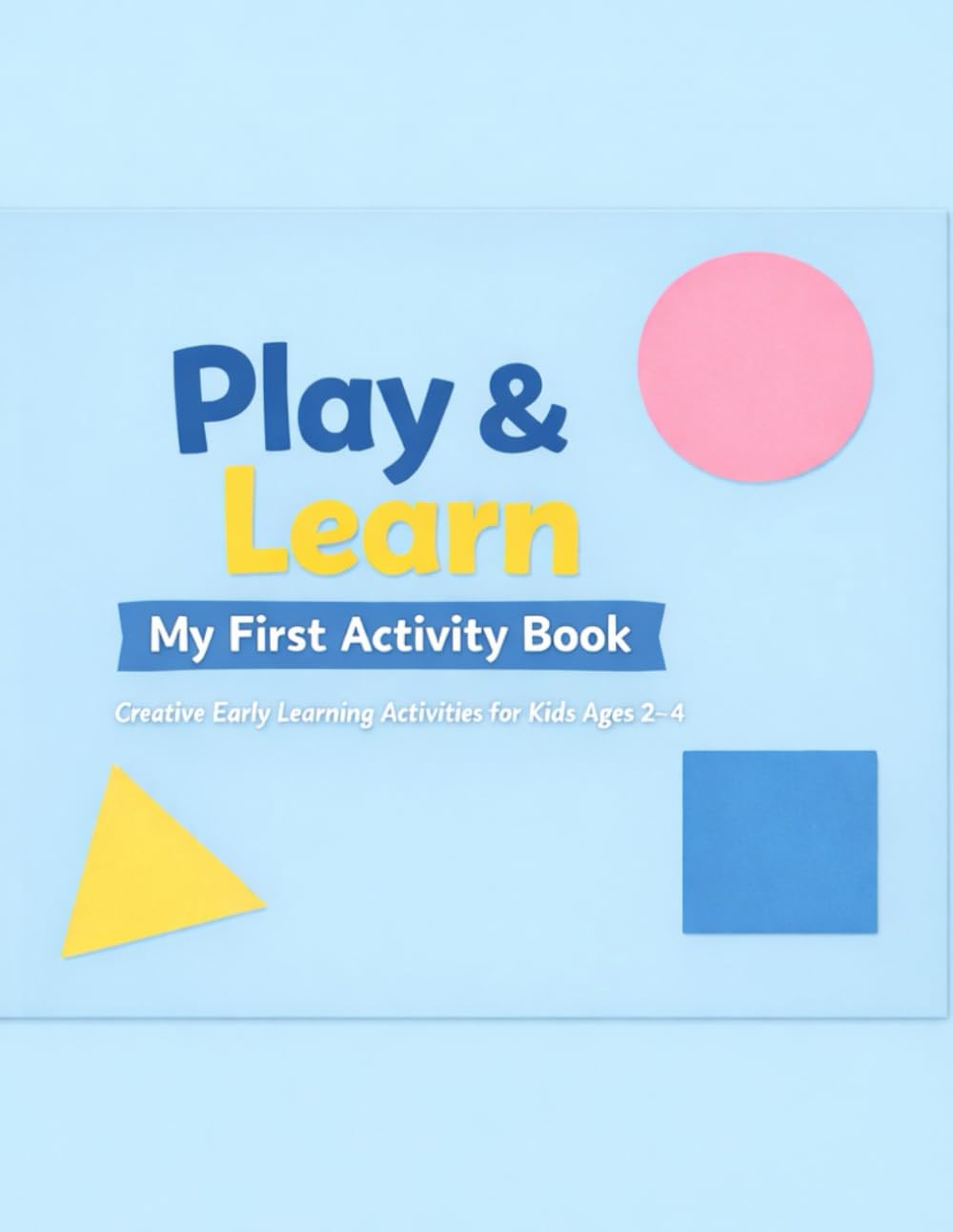Play & Learn – My First Activity Book: Creative Early Learning Activities for Kids Ages 2–4