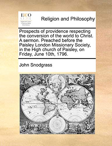Prospects of providence respecting the conversion of the world to Christ. A sermon. Preached before the Paisley...