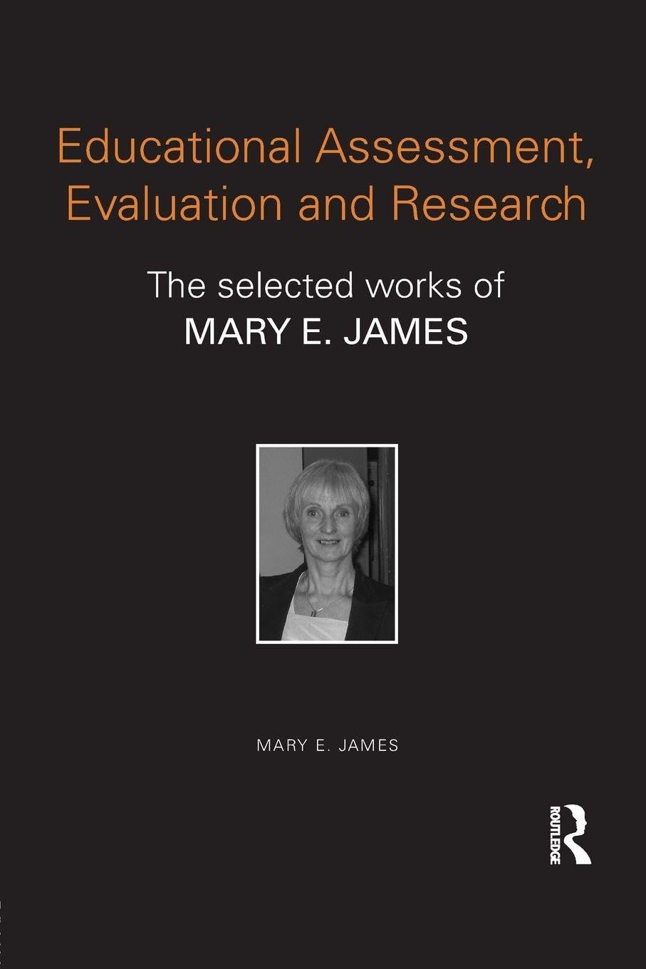 Educational Assessment, Evaluation and Research: The selected works of Mary E. James (World Library of Educationalists)