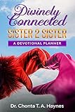 Divinely Connected: Sister 2 Sister: A Transformational Personal and Professional Devotional Planner...