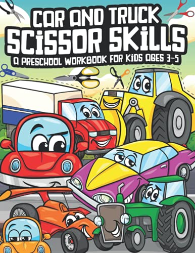 Car And Truck Scissor Skills A Preschool Workbook For Kids Ages 3-5: Cars And Trucks Scissor Skills Preschool Workbook For Kids Ages 3-5 A Fun Cutting ... Perfect For Kids & Toddlers Ages 2 And Up