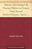  Histoire Anecdotique de l\'Ancien Théâtre en France, Tome Second Théâtre-Français, Opéra, Opéra-Comique, Théâtre-Italien, Vaudeville, Théâtres forains, etc...