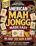 American Mah Jongg Made Easy: [3 in 1] The Most Complete Beginner’s Visual Guide with Step-by-Step Instructions, Game Examples, and the Latest NMJL Winning Card Strategies
