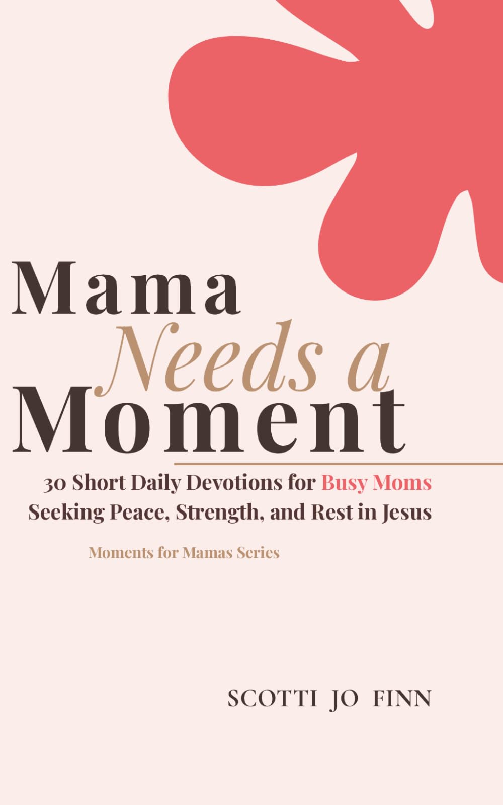 Mama Needs a Moment: 30 Short Daily Devotions for Busy Moms Seeking Peace, Strength, and Rest in Jesus (Moments for Mamas)