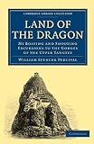 Land of the Dragon: My Boating and Shooting Excursions to the Gorges of the Upper Yangtze (Cambridge Library Collection - Travel and Exploration in Asia)