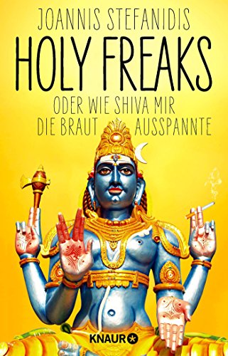 Holy Freaks: Oder wie Shiva mir die Braut ausspannte Holy Freaks: Oder wie Shiva mir die Braut ausspannte