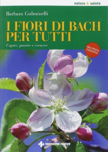 I fiori di Bach per tutti. Capire, guarire e crescere I fiori di Bach per tutti. Capire, guarire e crescere