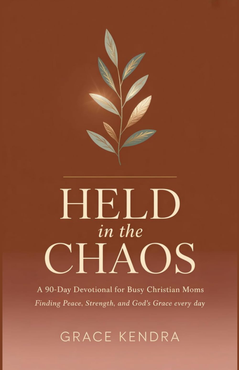 Held in the Chaos: A 90-Day Devotional for Busy Christian Moms Finding Peace, Strength, and God's Grace Every Day