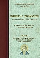 Empirical Dogmatics of the Orthodox Catholic Church According to the Spoken Teaching of Father John Romanides. Volume 1: Dogma, Ethics, Revelation 9607070755 Book Cover