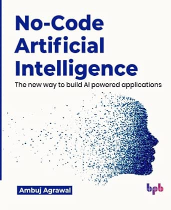 No-Code Artificial Intelligence: The new way to build AI powered applications-Wow! eBook