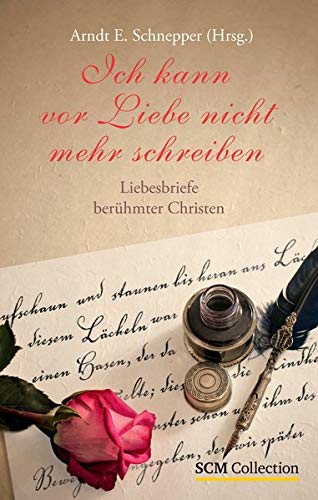 Ich kann vor Liebe nicht mehr schreiben: Liebesbriefe berühmter Christen