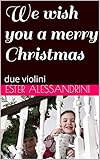 We wish you a merry Christmas: due violini (Christmas music for 2 violins) (Italian Edition)