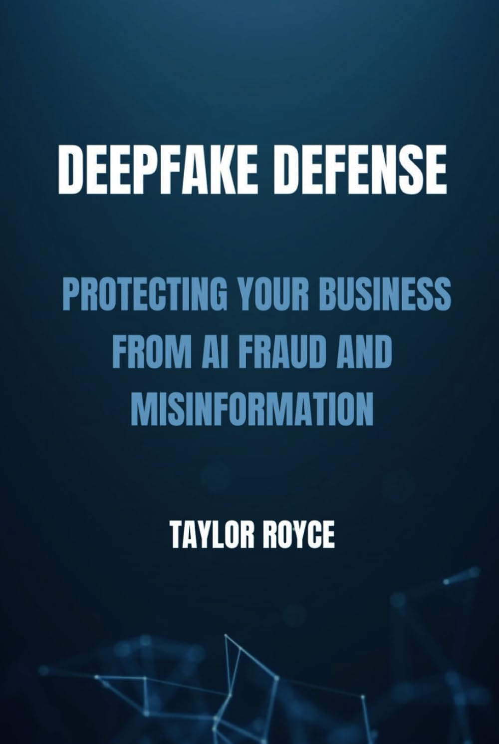 Deepfake Defense: Protecting Your Business from AI Fraud and Misinformation (Books on Tech)