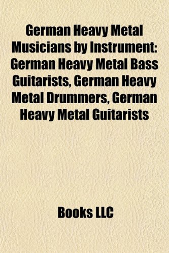 German Heavy Metal Musicians by Instrument: German Heavy Metal Bass Guitarists, German Heavy Metal Drummers, German Heavy Metal Guitarists