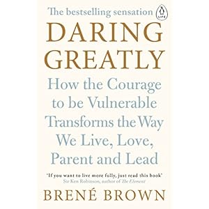 Daring Greatly: How the Courage to Be Vulnerable Transforms the Way We Live, Love, Parent, and Lead