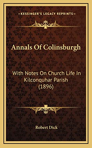 Annals Of Colinsburgh: With Notes On Church Life In Kilconquhar Parish (1896)