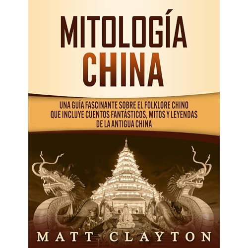 Mitología china: Una guía fascinante sobre el folklore chino que incluye cuentos fantásticos, mitos y leyendas de la antigua China Audiolibro Por Matt Clayton arte de portada