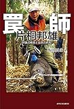 罠師 片桐邦雄: 狩猟の極意と自然の終焉