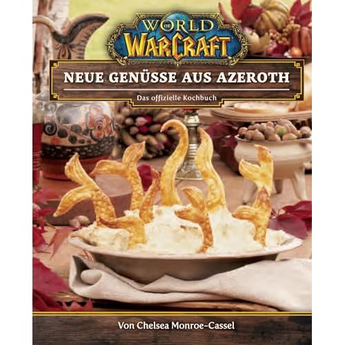 World of Warcraft: Neue Genüsse aus Azeroth - Das offizielle Kochbuch