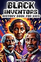 Black Inventors: History Book for Kids: From Idea to Innovation: Colorful Inspiring Biographies of African American Inventors B0CXN12TD6 Book Cover