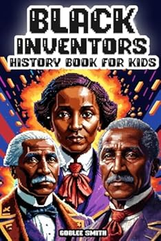 Black Inventors: History Book for Kids: From Idea to Innovation: Colorful Inspiring Biographies of African American Inventors