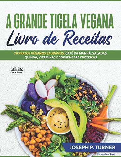 A Grande Tigela Vegana - Livro de Receitas: 70 pratos veganos sau...