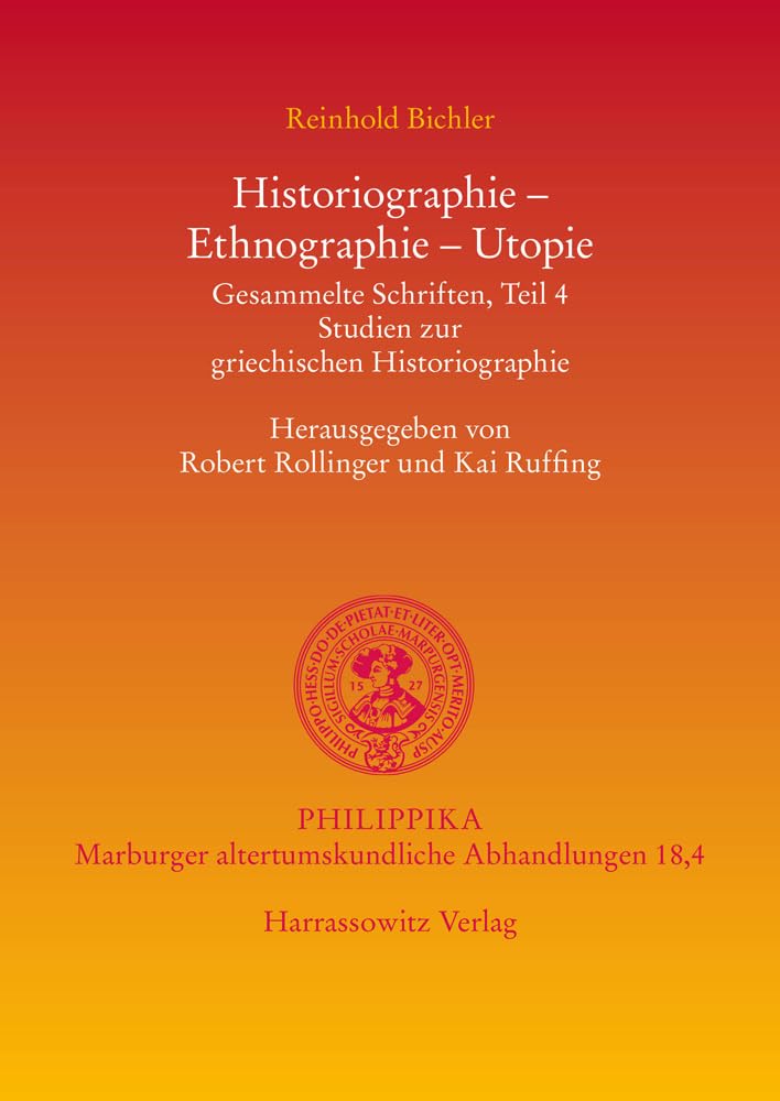 Historiographie, Ethnographie, Utopie: Gesammelte Schriften: Studien Zur Griechischen Historiographie: 18.4 (Philippika: Altertumswissenschaftkiche ... to the Study of Ancient World Cultures, 18.4)