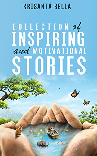 INSPIRATIONAL STORIES : Collection of Inspiring and Motivational Stories (Inspiring Stories, Inspirational Stories, Inspiring Short Stories, Motivational Stories, Short Moral Stories)