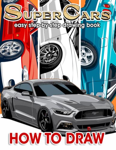 How To Draw Super Cars: Master the Art of Drawing Super Cars For Kids Ages 8-12,...