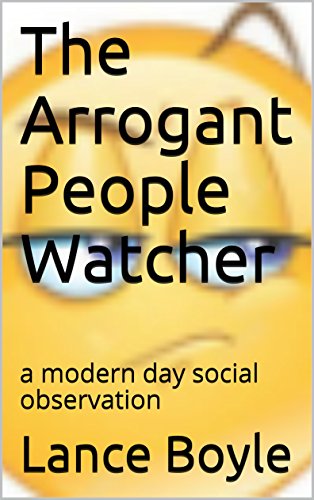amazon com the arrogant people watcher a modern day social observation ebook boyle lance kindle store the arrogant people watcher a modern day social observation