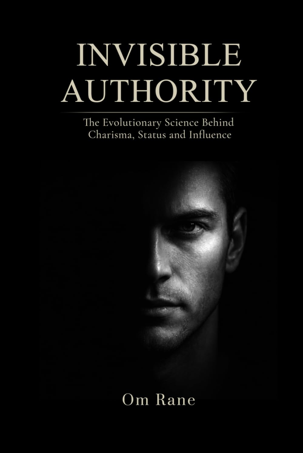INVISIBLE AUTHORITY: The Evolutionary Science Behind Charisma, Status, and Influence