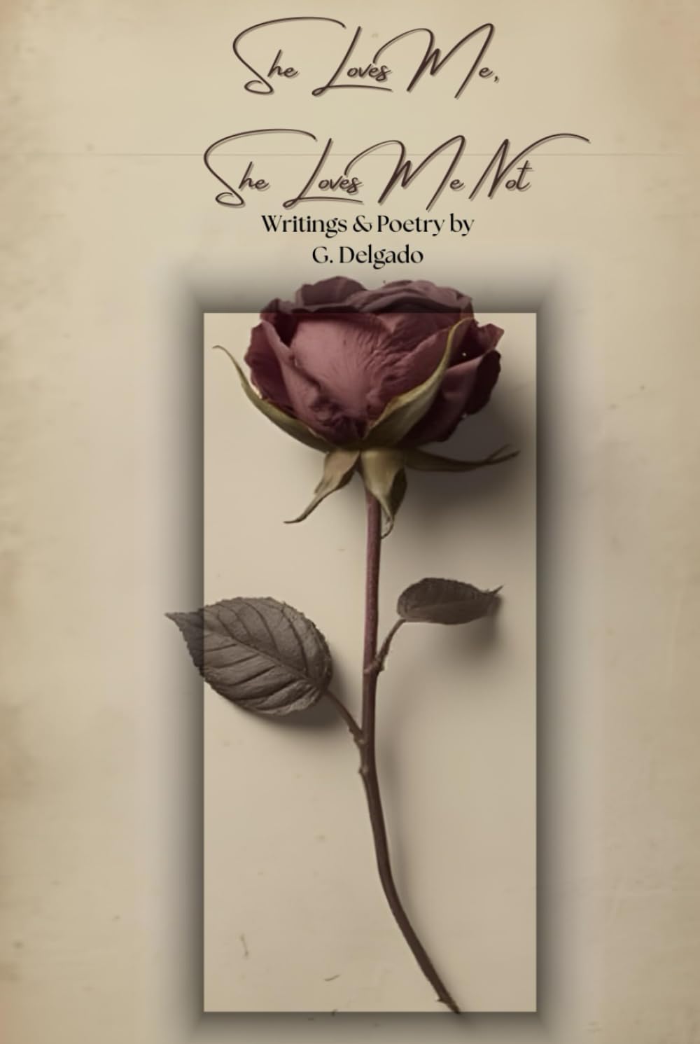 She Loves Me, She Loves Me Not: Writing & Poetry by G. Delgado
