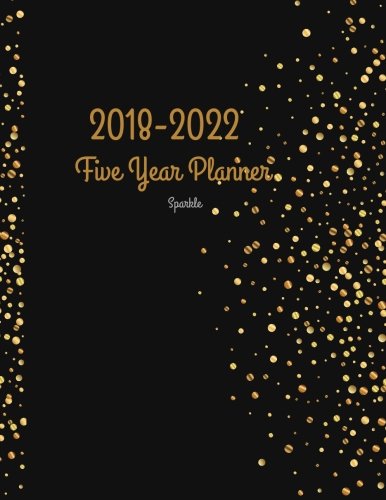 2018 - 2022 Sparkle Five Year Planner: 2018-2022 Monthly Schedule Organizer â€“ Agenda Planner for the Next Five Years/60 months calendar â€“ 8.5 x 11 ... (5 year Diary/5 year Calendar/Logbook)