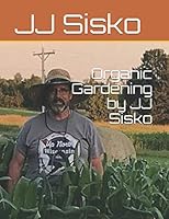 Organic Gardening by JJ Sisko 1701529122 Book Cover